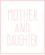 MOTHER AND DAUGHTER